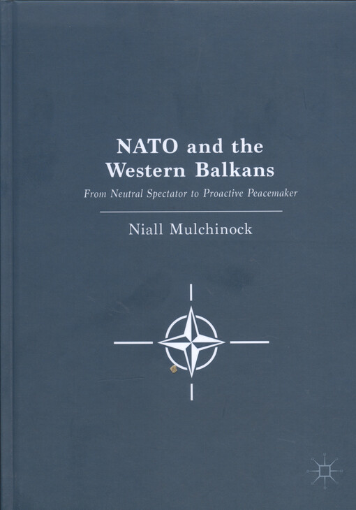 NATO and the Western Balkans : from neutral spectator to proactive peacemaker