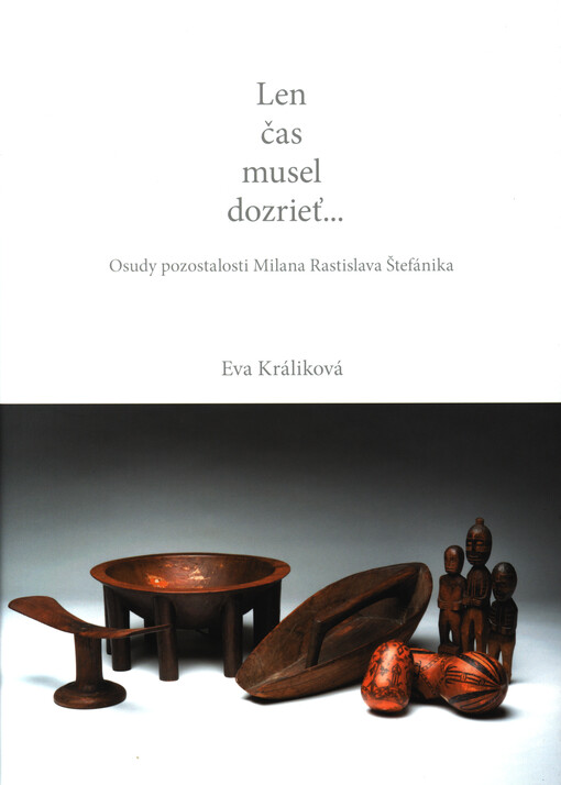 Len čas musel dozrieť... : osudy pozostalosti Milana Rastislava Štefánika