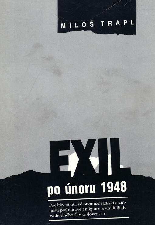 Exil po únoru 1948 : počátky politické organizovanosti a činnosti poúnorové emigrace a vznik Rady svobodného Československa