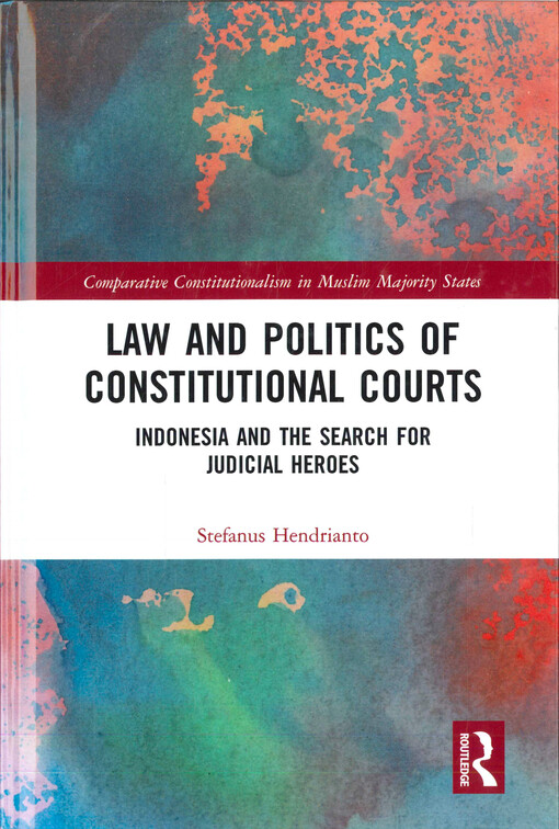 Law and politics of constitutional courts : Indonesia and the search for judicial heroes