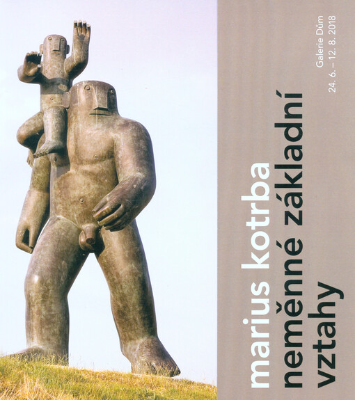 Marius Kotrba : neměnné základní vztahy : Galerie Dům, 24.6.-12.8.2018