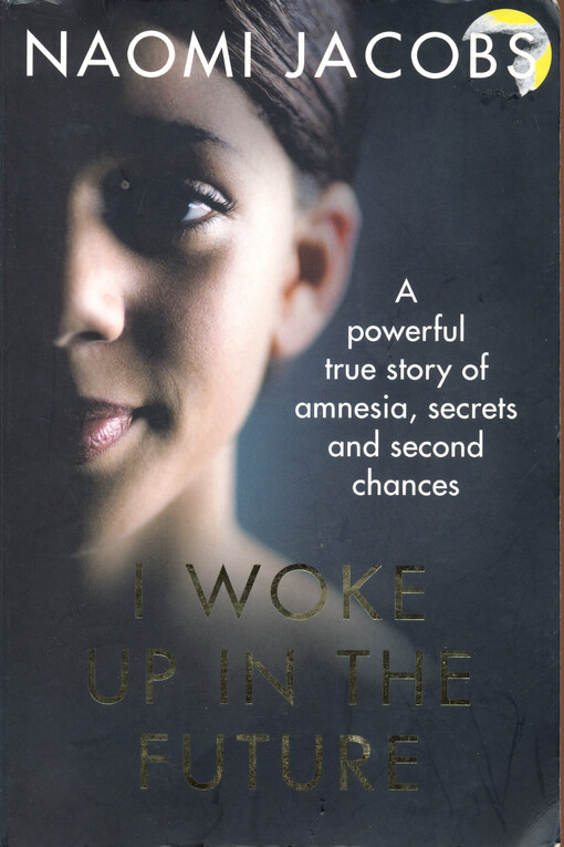 I woke up in the future : a powerful true of amnesia, secret and second chances