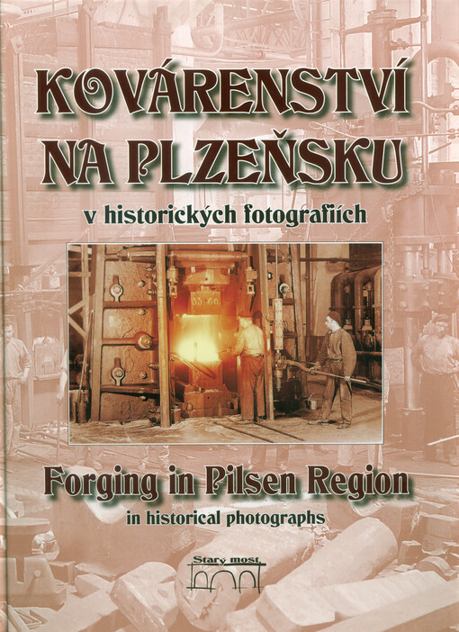 Kovárenství na Plzeňsku v historických fotografiích = Forging in Pilsen Region in historical photographs