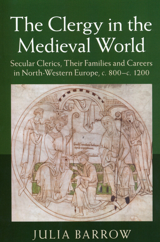 The clergy in the medieval world : secular clerics, their families and careers in north-western Europe : c. 800-c. 1200