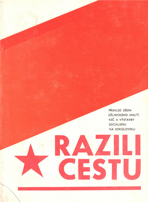 Razili cestu : přehled dějin dělnického hnutí, KSČ a výstavby socialismu na Sokolovsku