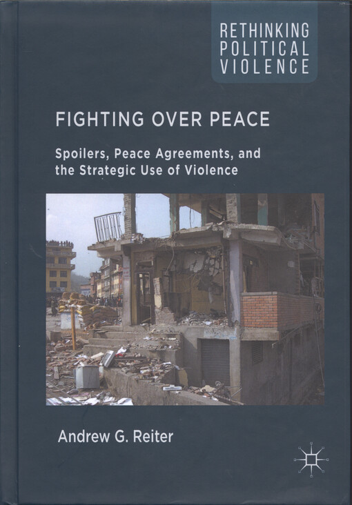 Fighting over peace : spoilers, peace agreements, and the strategic use of violence