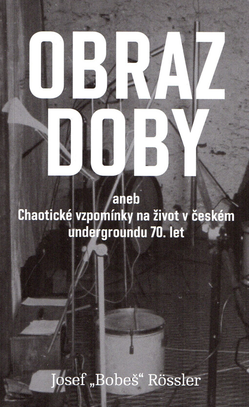 Obraz doby, aneb, Chaotické vzpomínky na život v českém undergroundu 70. let
