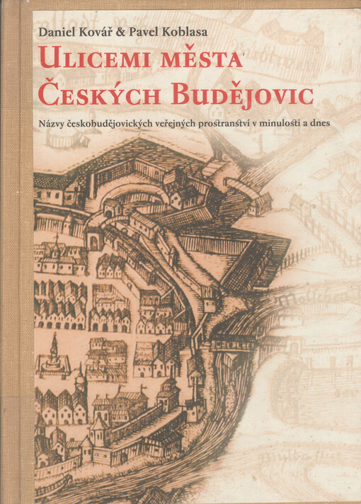 Ulicemi města Českých Budějovic : názvy českobudějovických veřejných prostranství v minulosti a dnes