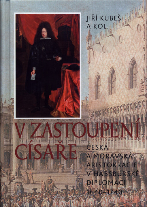 V zastoupení císaře : česká a moravská aristokracie v habsburské diplomacii 1640-1740