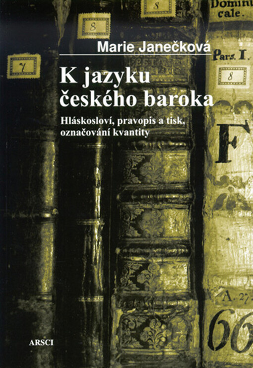 K jazyku českého baroka : hláskosloví, pravopis a tisk, označování kvantity