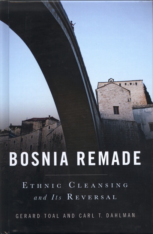 Bosnia remade : ethnic cleansing and its reversal