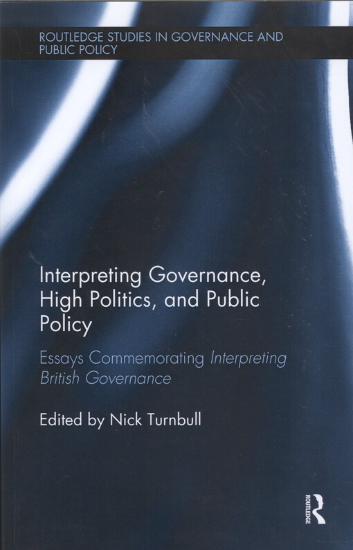 Interpreting governance, high politics, and public policy : essays commemorating Interpreting British Governance