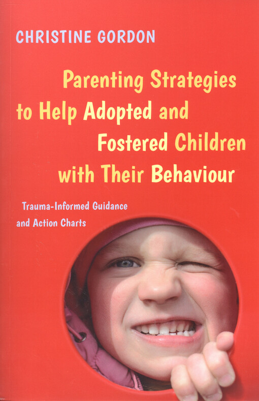 Parenting strategies to help adopted and fostered children with their behaviour : trauma-informed guidance and action charts