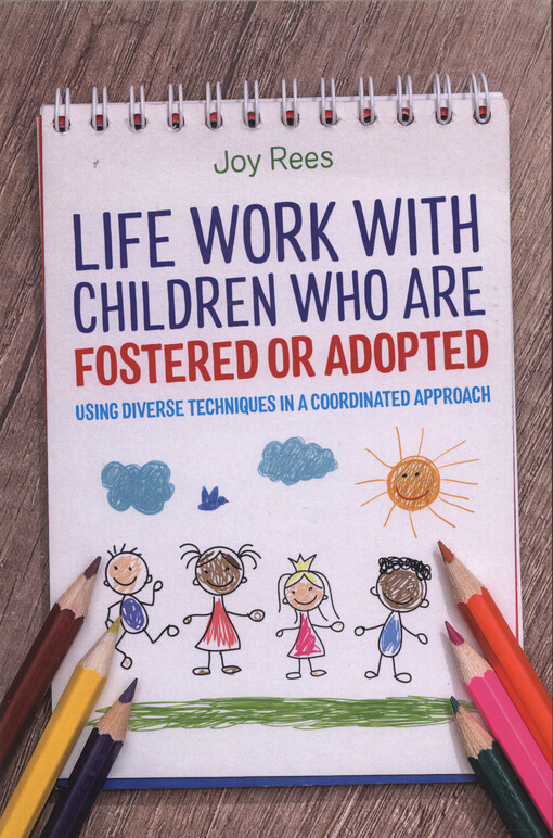 Life work with children who are fostered or adopted : using diverse techniques in a coordinated approach