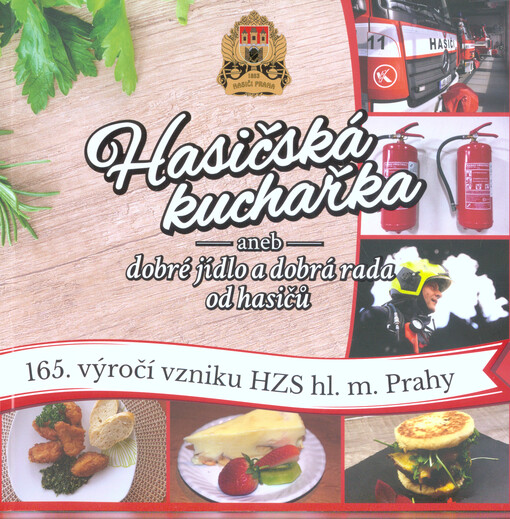 Hasičská kuchařka, aneb, Dobré jídlo a dobrá rada od hasičů : 165. výročí vzniku HZS hl. m. Prahy