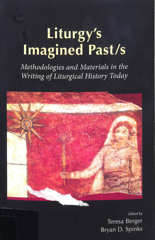 Liturgy's imagined past/s : methodologies and materials in the writing of liturgical history today
