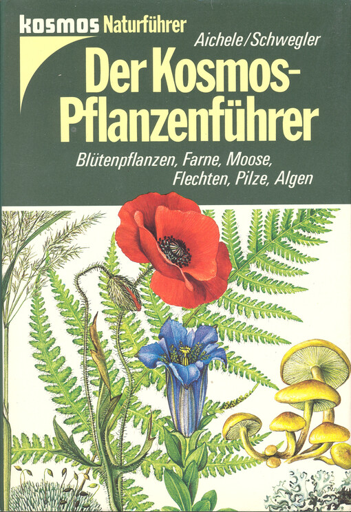 Der Kosmos-Pflanzenführer : Blütenpflanzen, Farne, Moose, Flechten, Pilze, Algen in 653 Farbbildern