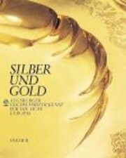 Silber Und Gold: Augsburger Goldschmiedekunst Fuer Die Hoefe Europas (German Edition)
