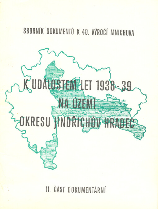 K událostem let 1938-39 na území okresu Jindřichův Hradec : sborník dokumentů k 40. výročí Mnichova. II, Část dokumentární