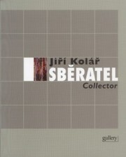 Jiří Kolář sběratel : Jiří Kolář collector : Veletržní palác 19. října 2001 - 3. února 2002.