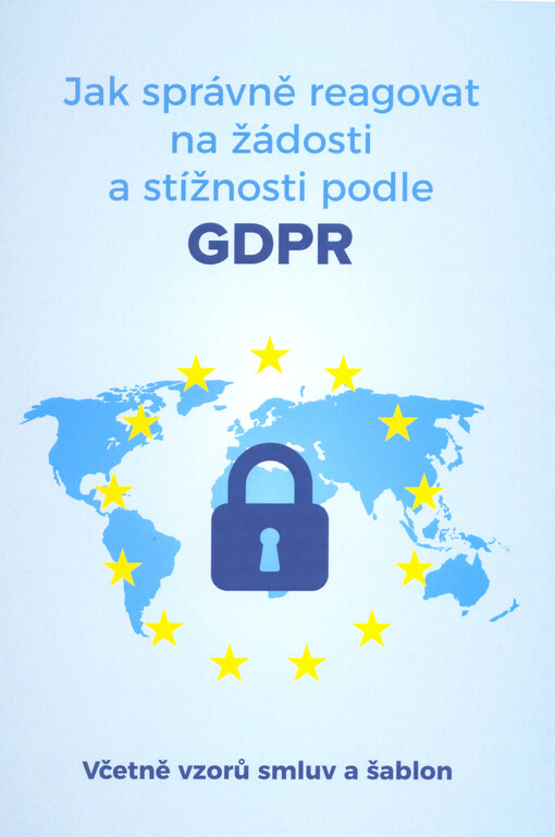 Jak správně reagovat na žádosti a stížnosti podle GDPR : včetně vzorů smluv a šablon