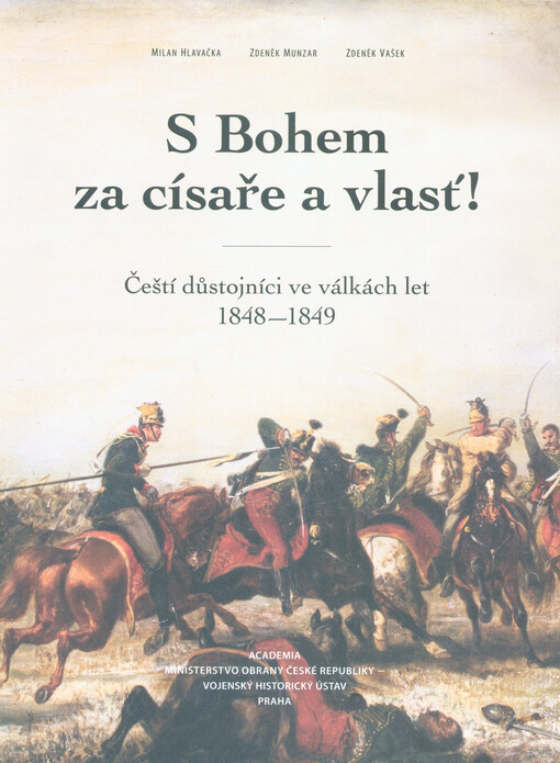S Bohem za císaře a vlasť! : čeští důstojníci ve válkách let 1848-1849, Vydání 1.