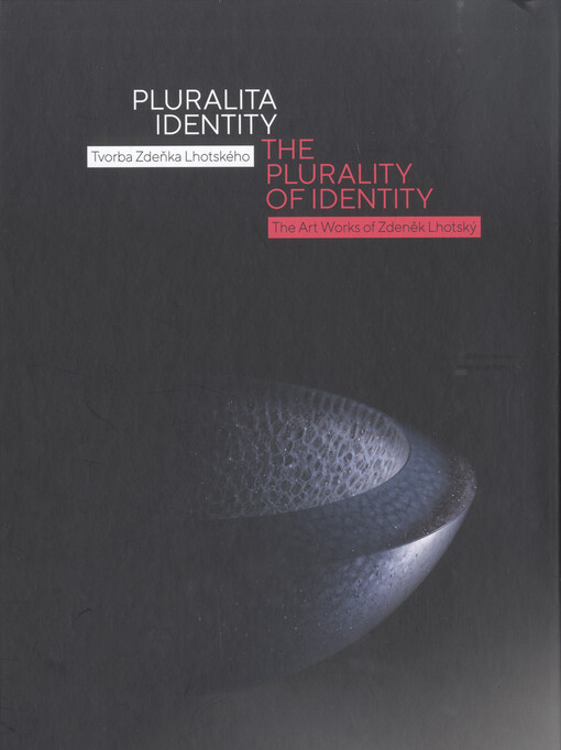 Pluralita identity : tvorba Zdeňka Lhotského = The plurality of identity : the art works of Zdeněk Lhotský