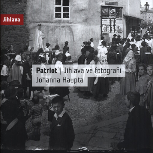 Patriot: Jihlava ve fotografiích Johanna Haupta