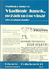 Vladimír Junek, nežádoucí novinář : (životopisná studie)  (odkaz v elektronickém katalogu)