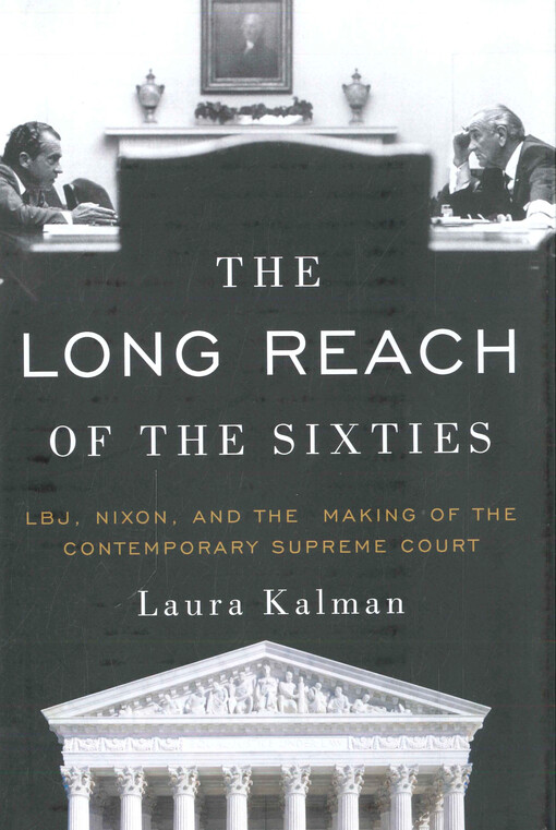 The long reach of the sixties : LBJ, Nixon, and the making of the contemporary Supreme Court