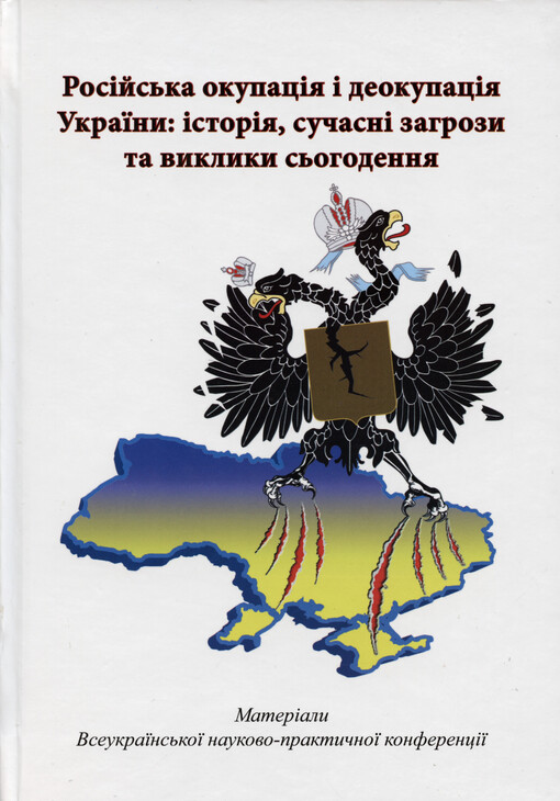Rosìjs'ka okupacìja ì deokupacìja Ukrajiny: ìstorìja, sučasnì zahrozy ta vyklyky s'ohodennja : materìaly Vseukrajins'koji naukovo-praktyčnoji konferencìji