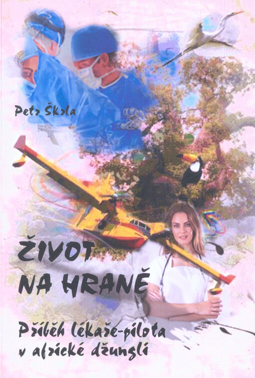 Život na hraně : příběh lékaře-pilota v africké džungli