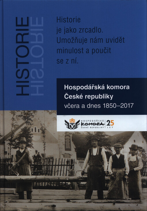 Hospodářská komora České republiky včera a dnes 1850-2017 : kapitoly z historie živnostenských, obchodních a hospodářských komor a živnostenských společenstev v českých zemích v letech 1850-2017
