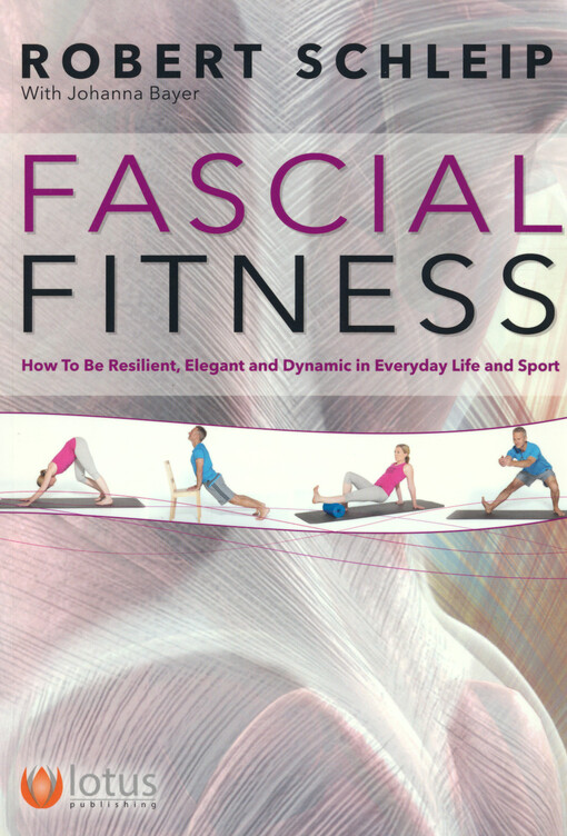 Fascial fitness : how to be resilient, elegant and dynamic in everyday life and sport