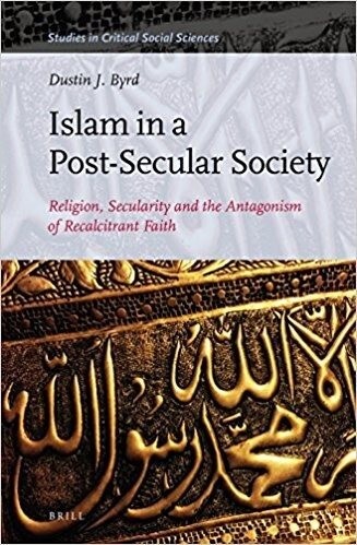 Islam in a post-secular society :religion, secularity and the antagonism of recalcitrant faith
