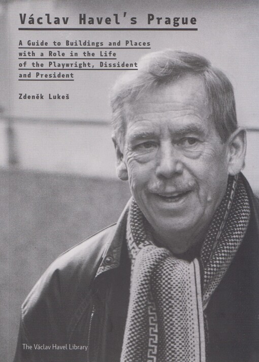 Václav Havel's Prague : a guide to buildings and places with a role in the life of the playwright, dissident and president