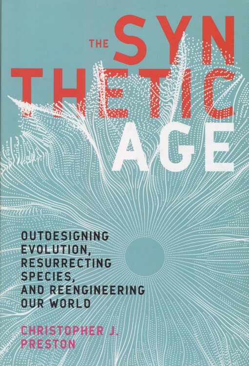 synthetic age: outdesigning evolution, resurrecting species, and reengineering our world
