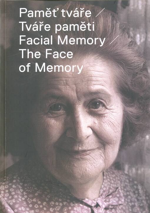 Paměť tváře - Tváře paměti : ...nejen bývalých nuceně nasazených = The Face of Memory : ...not only of former forced labourers