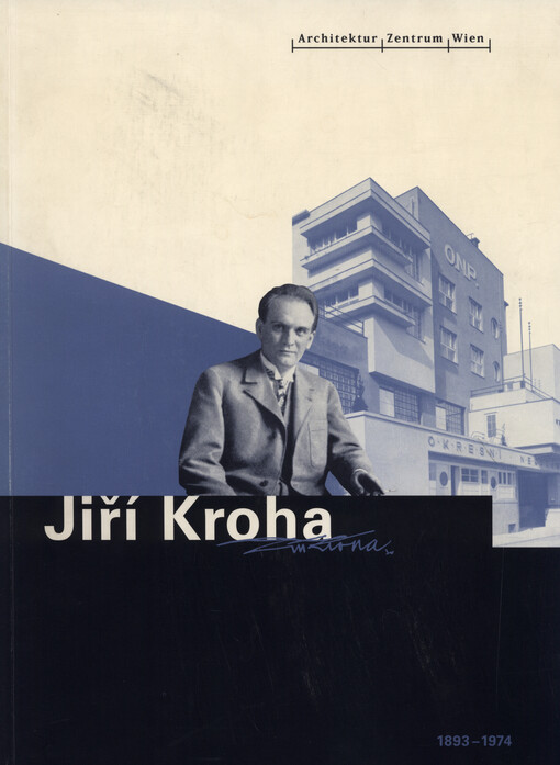 Jiří Kroha: Kubist, Expresionist, Funktionalist, Realist :[Ausstellung 25.3.-12.5.1998, Architektur Zentrum Wien]