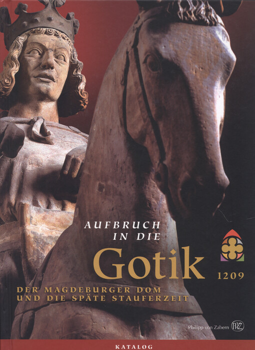 Aufbruch in die Gotik : der Magdeburger Dom und die späte Stauferzeit : [Landesausstellung Sachsen-Anhalt aus Anlass des 800. Domjubiläums vom 31. August bis zum 6. Dezember 2009 im Kulturhistorischen Museum Magdeburg]. Band 2, Katalog