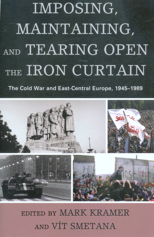 Imposing, maintaining, and tearing open the Iron Curtain : the Cold War and East-Central Europe, 1945-1989