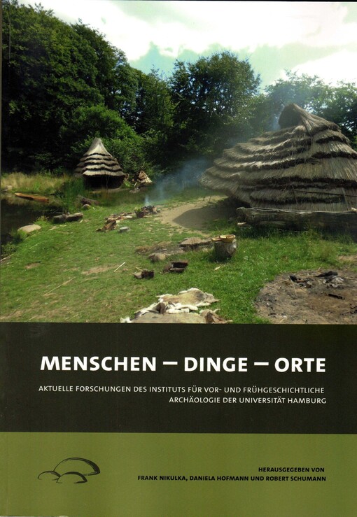 Menschen - Dinge - Orte : aktuelle Forschungen des Instituts für Vor- und Frühgeschichtliche Archäologie der Universität Hamburg