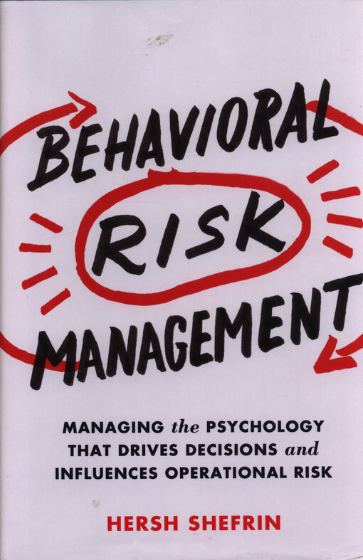 Behavioral risk management : managing the psychology that drives decisions and influences operational risk
