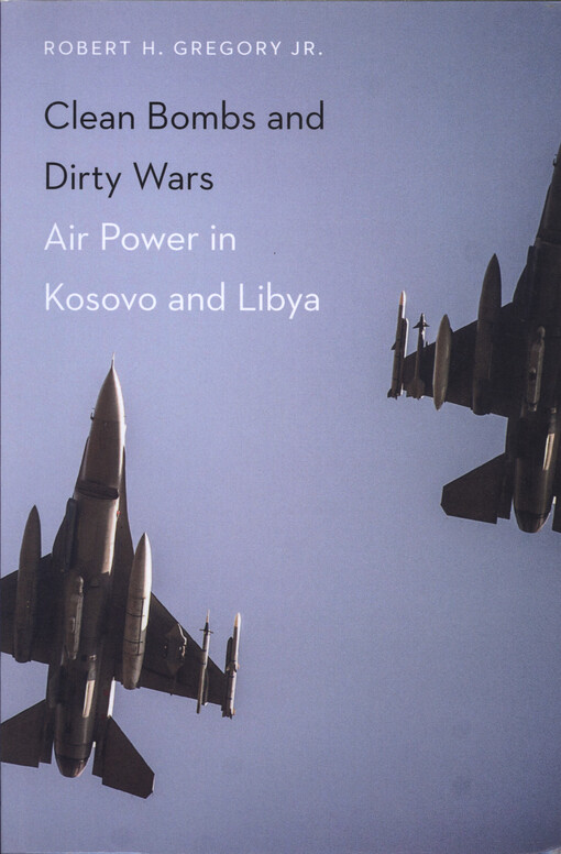 Clean bombs and dirty wars : air power in Kosovo and Libya