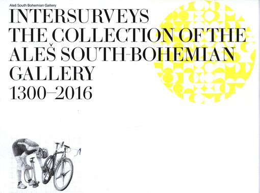 Intersurveys : the collection of the Aleš South-Bohemian Gallery 1300-2016 : a guide through the permanent exhibition of the Aleš South Bohemian Gallery