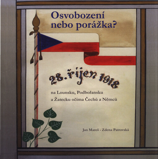 Osvobození nebo porážka? : říjen 1918 na Lounsku, Podbořansku a Žatecku očima Čechů a Němců