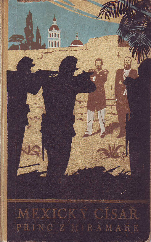 Princ z Miramare :[Tisíc dnů Maxmilianova císařství v Mexiku] : Román z cyklu Mexický císař