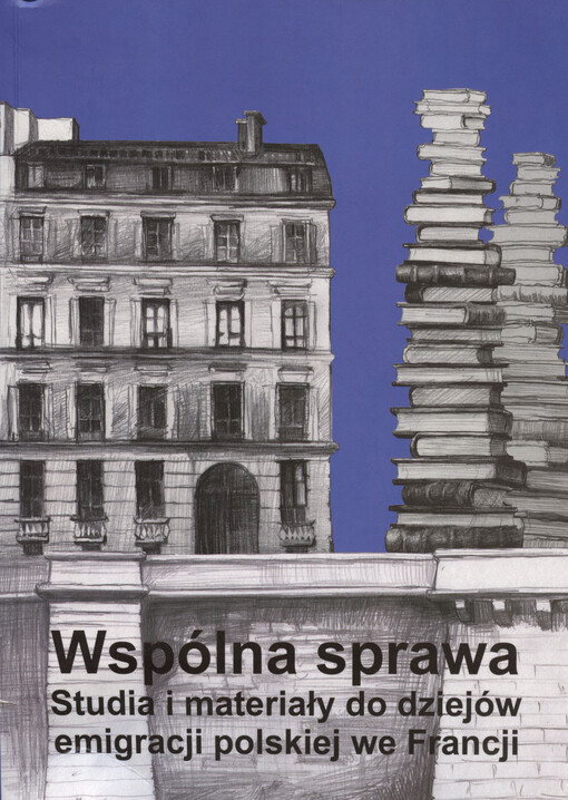 Wspólna sprawa : studia i materiały do dziejów emigracji polskiej we Francji