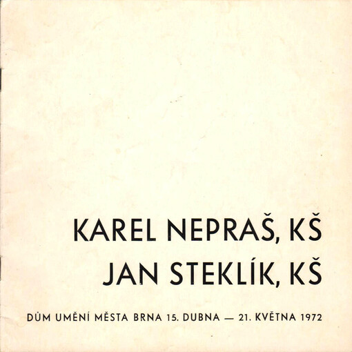 Karel Nepraš, KŠ - Jan Steklík, KŠ: Dům umění města Brna, 15. dubna - 21. května 1972