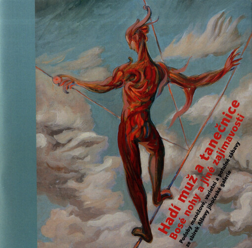 Hadí muž a tanečnice : bosé nohy a jiné zajímavosti : podoby manéžové, varietní a potulné zábavy ze sbírek Alšovy jihočeské galerie = The contortionist and the dancer : two bare feet and other curiosities : the different forms of circus entertainment, var